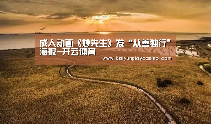 成人动画《妙先生》发“从善独行”海报-开云体育(图1) 开云安装