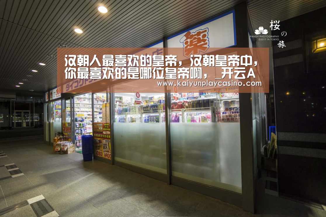 汉朝人最喜欢的皇帝,汉朝皇帝中,你最喜欢的是哪位皇帝啊,_开云APP(图2) 开云官方