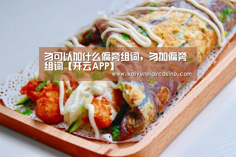 勿可以加什么偏旁组词,勿加偏旁组词【开云APP】(图1) 开云安装