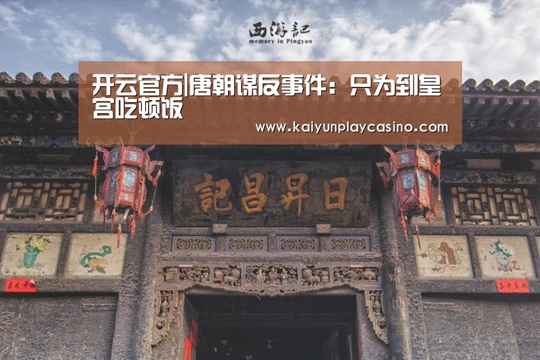 开云官方|唐朝谋反事件:只为到皇宫吃顿饭(图3) 开云安装