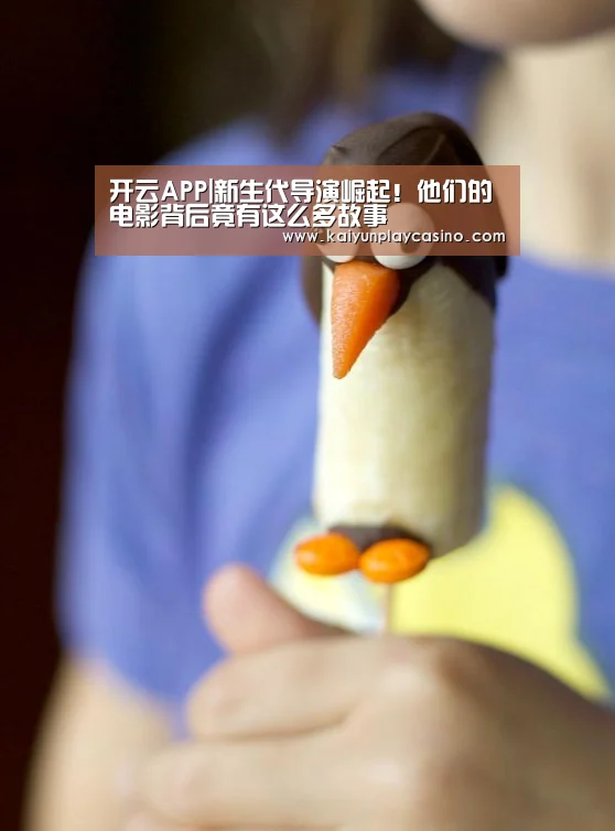 开云APP|新生代导演崛起!他们的电影背后竟有这么多故事(图2) 开云体育